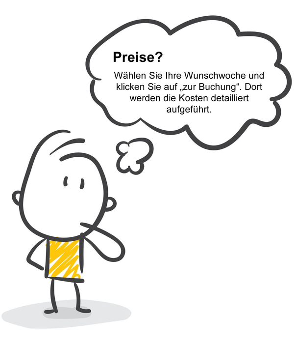 Wählen Sie Ihre Wunschwoche und klicken Sie auf „zur Buchung“. Dort werden die Kosten detailliert aufgeführt. Wo finde ich die Preise?